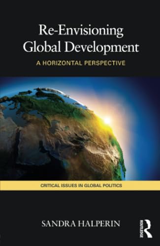 Re-Envisioning Global Development (Critical Issues in Global Politics)
