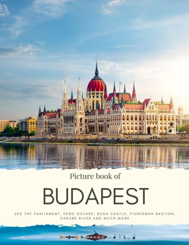 Picture Book of Budapest: See the Parliament, Hero square, Buda Castle, Fisherman Bastion, Danube River and much more – with High-quality Photos (Travel Coffee Table Books)