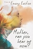 Mother, Can You Hear Me Now?: A Memoir