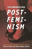 Interrogating Postfeminism: Gender and the Politics of Popular Culture (Console-ing Passions)