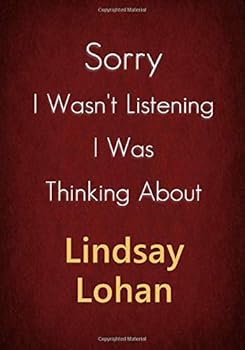 Sorry I Wasn't Listening I Was Thinking about Lindsay Lohan : A Lindsay Lohan Journal Notebook to Write down Things, Take Notes, Record Plans or Keep Track of Habits (7 X 10 - 100 Pages)