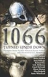 1066 Turned Upside Down: Alternative fiction stories by nine authors - Helen Hollick, Joanna Courtney, Alison Morton, Anna Belfrage, Annie Whitehead, Carol McGrath, Eliza Redgold, G.K. Holloway, Richard Dee Vorwort: C.C. Humphreys 