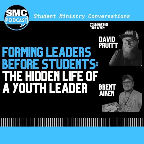 244 | Forming Leaders Before Students: The Hidden Life of a Youth Pastor | SMC Podcast
