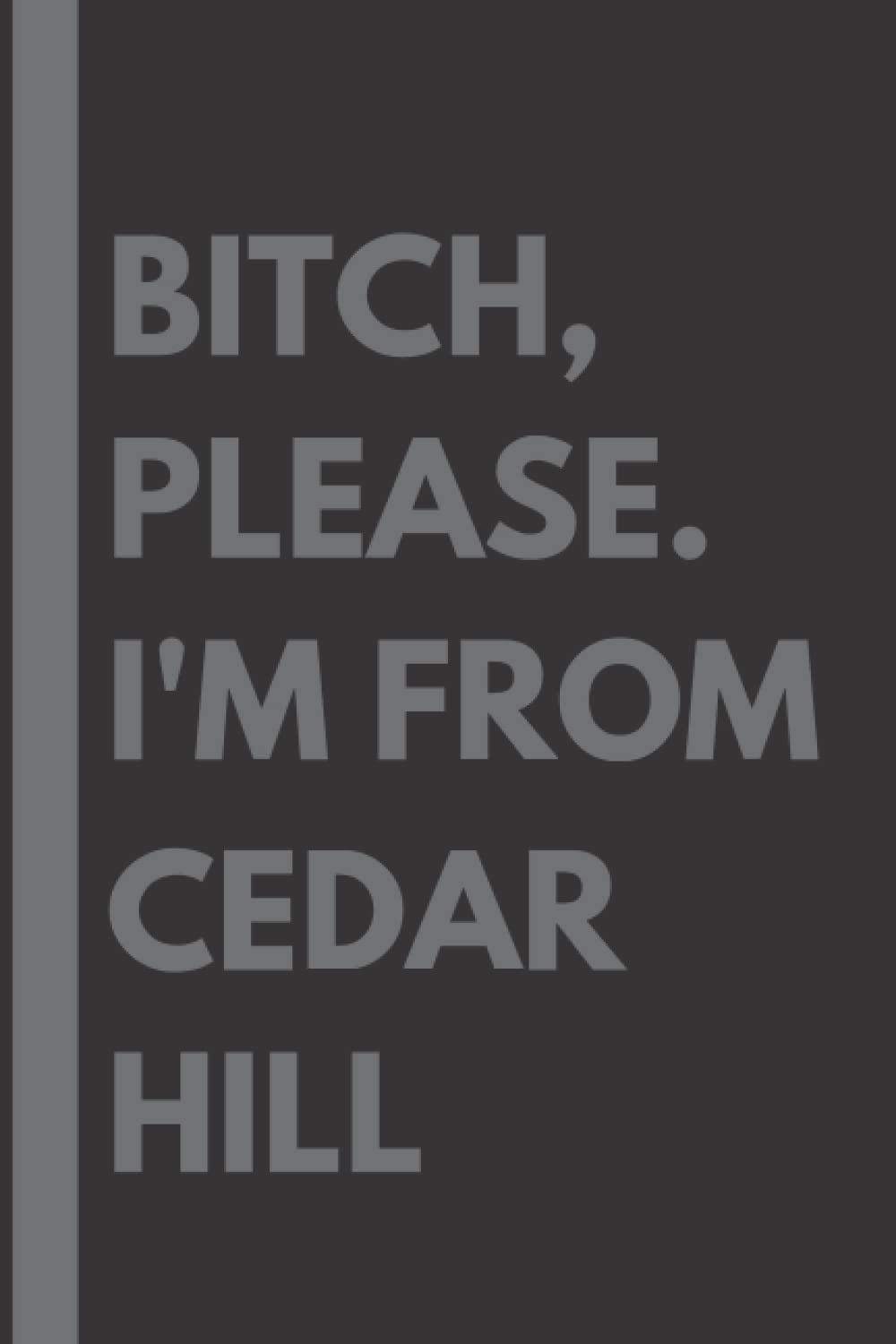 Bitch, Please. I'm From Cedar Hill: A Vulgar Adult Composition Notebook for a Native Cedar Hill Resident - 6x9 inches Paperback – 24 Jan. 2022