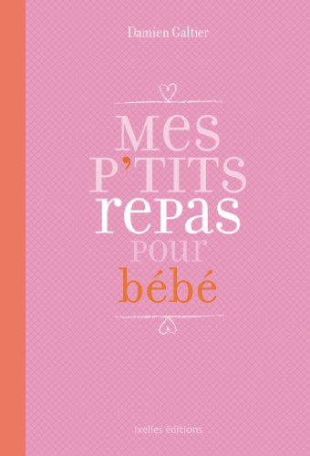 Mes P'tits repas pour bébé: Pour bébé gourmet de 5 mois à 2 ans