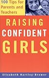 Raising Confident Girls: 100 Tips For Parents And Teachers