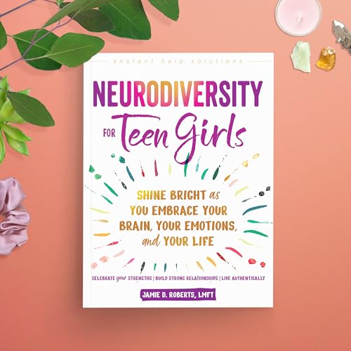 Neurodiversity for Teen Girls: Shine Bright as You Embrace Your Brain, Your Emotions, and Your Life (The Instant Help Solutions Series)