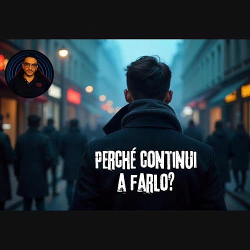 Perch&eacute; continui a farlo?