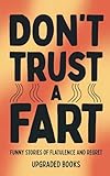Don't Trust A Fart: Funny Stories of Flatulence and Regret