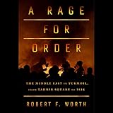 A Rage for Order: The Middle East in Turmoil, from Tahrir Square to ISIS
