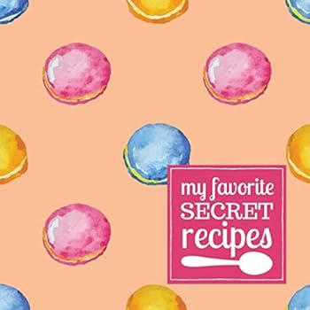 My Favorite Secret Recipes : A Blank Recipe Journal to Write in and Customize with a Cute French Macaron Cover in Pink and Blue