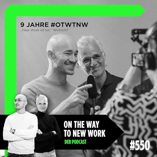 #550 9 Jahre OTWTNW | Warum New Work vielleicht gerade dann wichtiger wird, wenn manche es f&uuml;r tot erkl&auml;ren.
