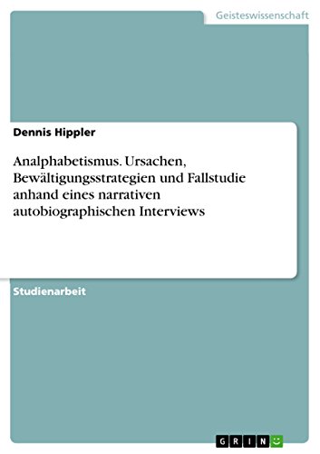 Analphabetismus. Ursachen, Bewältigungsstrategien und Fallstudie anhand eines narrativen autobiographischen Interviews (German Edition)