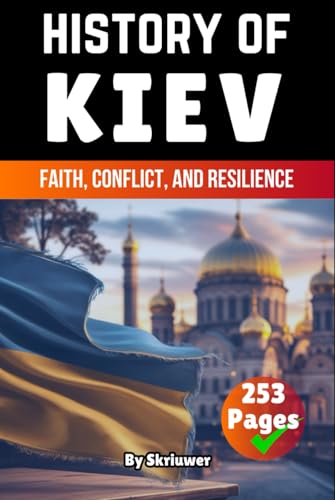 The History of Kiev: Faith, Conflict, and Resilience (Books About Ukraine History)