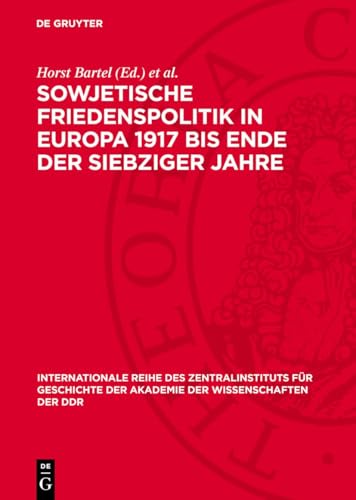 Sowjetische Friedenspolitik in Europa 1917 bis Ende der siebziger Jahre (Internationale Reihe des Zentralinstituts für Geschichte der Akademie der Wissenschaften der DDR) (German Edition)