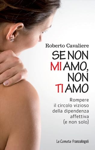 Se Non Mi Amo, Non Ti Amo. Rompere Il Circolo Vizioso Della Dipendenza Affettiva (E Non Solo)