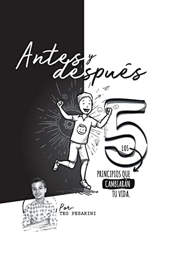 Antes y Después: Los 5 Principios Que Cambiarán Tu Vida (Spanish Edition)