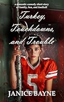 Turkey, Touchdowns, and Trouble: a romantic comedy short story of family, fun, and football B0FZQYXZRW Book Cover