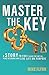 Master the Key: A Story to Free Your Potential, Find Meaning and Live Life on Purpose