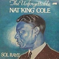 Sol Raye / The Unforgettable Nat "King" Cole