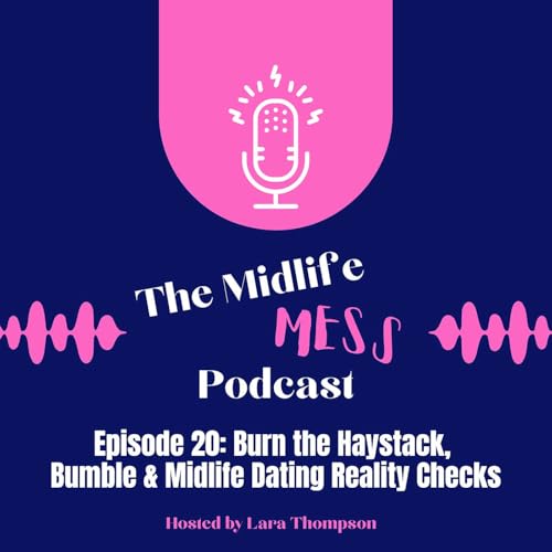 Episode 20: Burn the Haystack, Bumble & Midlife Dating Reality Checks 🔥🧠