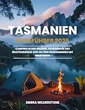 Tasmanien Reiseführer 2025: Camping in der Wildnis, Geheimnisse des Ökotourismus und seltene...
