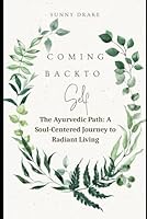 Coming Back to Self: The Ayurvedic Path: A Soul-Centered Journey to Radiant Living B0F5WWCFSH Book Cover
