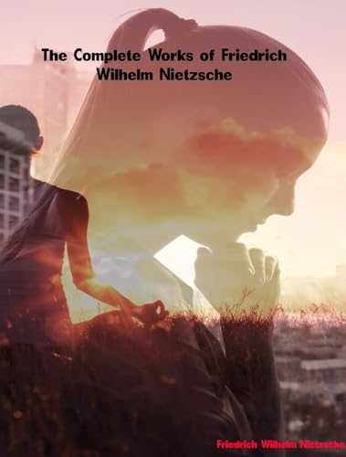 The Complete Works of Friedrich Wilhelm Nietzsche (German Edition)