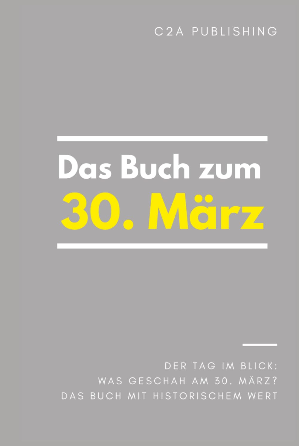 Das Buch zum 30. März: Was geschah am 30. März? Das Geschenkbuch mit historischem Wert (Der Tag im Blick) (Der Tag im Blick (März))