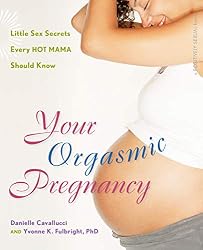 Your Orgasmic Pregnancy: Little Sex Secrets Every Hot Mama Should ...