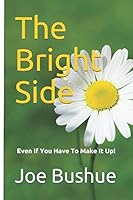 The Bright Side: (Even If You Have To Make It Up!) 1980893411 Book Cover