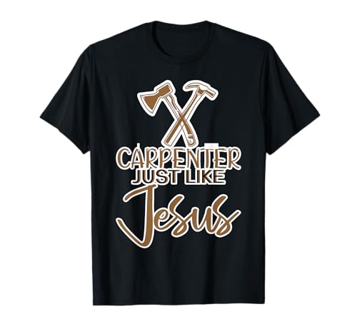 Carpenter Just Like Jesus -- T-Shirt
