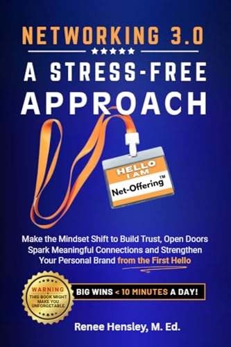 Networking 3.0: A Stress-Free Approach: Make the Mindset Shift to Build Trust, Open Doors, Spark Meaningful Connections and Strengthen Your Personal Brand from the First Hello