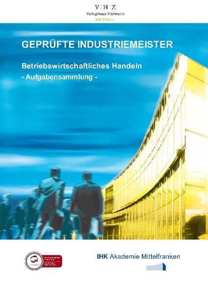 Industriemeister - Grundlegende Qualifikation: Betriebswirtschaftliches Handeln - Aufgabensammlung (Meister für Schutz und Sicherheit - Grundlegende Qualifikationen)