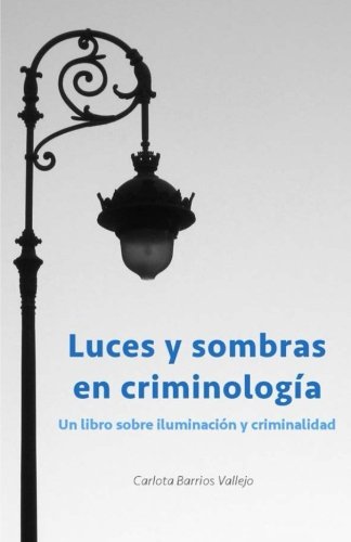 Luces y sombras en Criminología: Un libro sobre iluminación y criminalidad Luces y sombras en Criminología: Un libro sobre iluminación y criminalidad