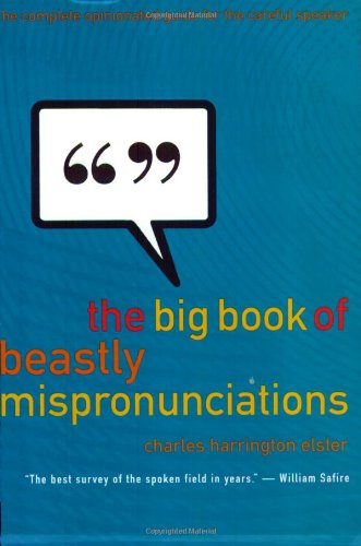 The Big Book of Beastly Mispronunciations: The Complete Opinionated Guide for the Careful Speaker