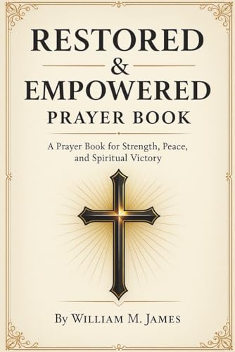 Restored And Empowered Prayer Book: Spiritual Warfare Prayers and Daily Prayer Reflections for Strength, Peace, and God’s Power to Renew Your Faith and Walk in Victory Paperback – October 11, 2025