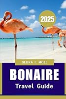 BONAIRE TRAVEL GUIDE 2025: A Journey Through Its Hidden Treasures B0F654CRDC Book Cover
