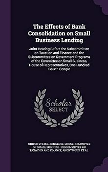 The Effects of Bank Consolidation on Small Business Lending: Joint Hearing Before the Subcommittee on Taxation and Finance and the Subcommittee on Government Programs of the Committee on Small Busines