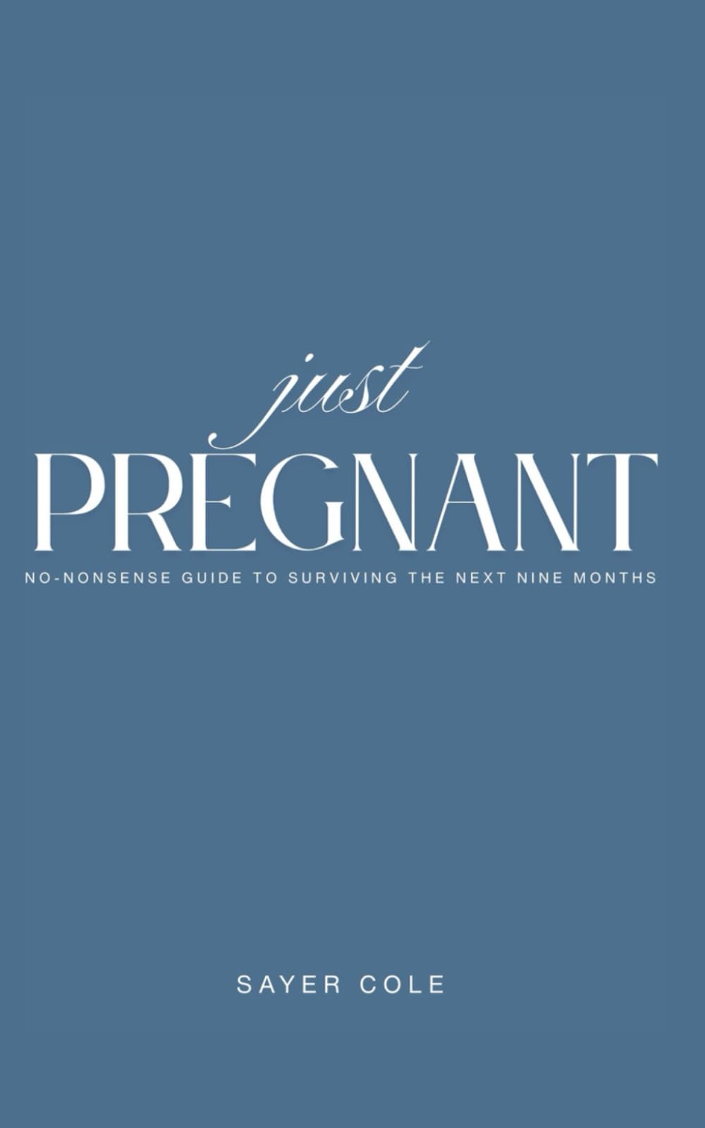 Just Pregnant: A Stress-Free Pregnancy Guide for First-Time Moms: Navigating Trimesters, Labor, and Newborn Care (The Just Series)