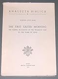 The first easter morning. The gospel accounts of the women's visit to the tomb of Jesus: The Gopsel Accounts