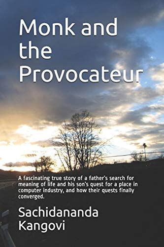 Monk and the Provocateur: A fascinating true story of a father’s search for meaning of life and his son’s quest for a place in computer industry, and how their quests finally converged.