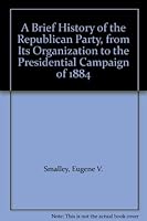A Brief History of the Republican Party: From Its Organization to the Presidential Campaign of 1884 (Classic Reprint) B0029761JQ Book Cover
