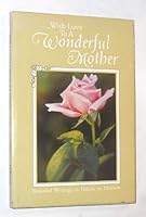 With love to a wonderful mother: Beautiful writings in tribute to mothers 0875295495 Book Cover