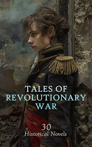 Tales of Revolutionary War: 30 Historical Novels: Captain Paul, Richard Carvel, In Hostile Red, The Carolinian, The Youth of Jefferson, The Little Red Foot (English Edition)