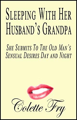 Sleeping With Her Husband's Grandpa: She Submits To The Old Man's Sensual Desires Day and Night (WRINKLY MEN Book 21)