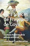 Los cartones para tapices de Francisco de Goya: 63 obras maestras de la pintura universal (Arte)