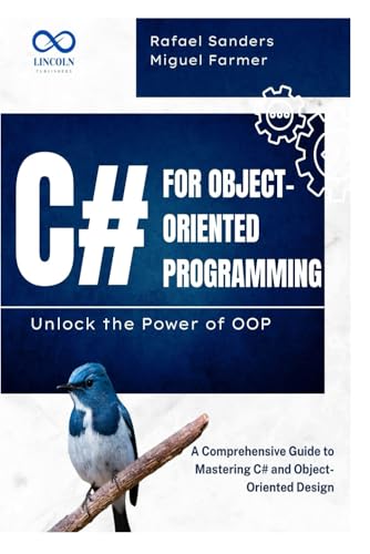 C# For Object-Oriented Programming Unlock The Power Of Oop: A Comprehensive Guide To Mastering C# And Object-Oriented Design