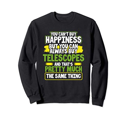 You Can't Buy Happiness You Can Buy Telescopes Astronomer Sweatshirt