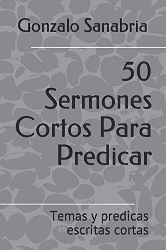 50 Sermones Cortos Para Predicar: Temas y predicas escritas cortas (Sermones de la Biblia)